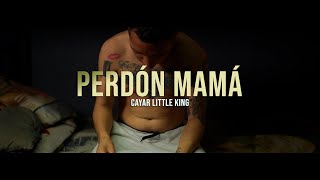 CAYAR LITTLE KING.- PERDÓN MAMÁ ( VIDEO OFICIAL)
