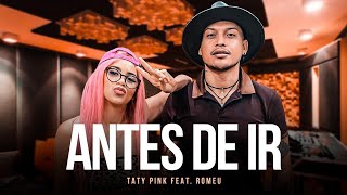 ANTES DE IR TATY PINK &amp;amp; ROMEU 2021
