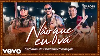 Os Barões da Pisadinha, Parangolé - Não que Eu Vá (Clipe Oficial) Os Barões da Pisadinha, Parangolé - Não que Eu Vá (Clipe Oficial)